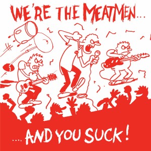 We're The Meatmen...and You Suck!